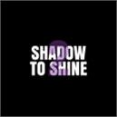 Shadow To Shine